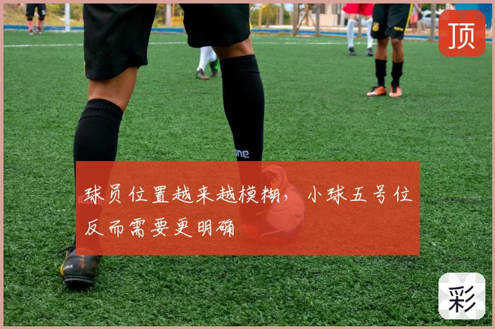 球员位置越来越模糊,小球五号位反而需要更明确