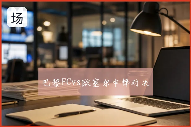 巴黎FCvs欧塞尔中锋对决